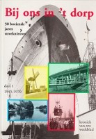 Korpel, A - Bij ons in t dorp. 50 boeiende jaren streeknieuws deel 1; 1945-1970. Kroniek van een weekblad