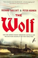Guilliatt, R. and P. Hohnen - The Wolf. How one german raider terrorised Australia and the southern oceans in the First World War