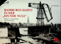 Heitmann, J - Hamburgs Hafen in der Stunde Null. Bilder von Zerstorung und Neuanfang