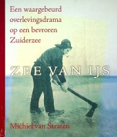 Straten, M. van - Zee van ijs. Een waargebeurd overlevingsdrama op een bevroren Zuiderzee