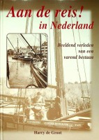 Groot, Harry de - Aan de reis in Nederland. Beeldend verleden van een varend bestaan