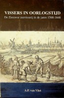 Vliet, A.P. van - Vissers in Oorlogstijd. De Zeeuwse zeevisserij in de jaren 1568-1648