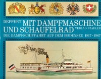 Deppert, W - Mit Dampfmaschine und Schaufelrad. Die Dampfschiffahrt auf dem Bodensee 1817-1967