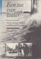 Allewijn, R - Een Zee van Water. Februarivloed 1953 over de Hoeksche Waard en het eiland van Dordrecht