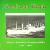 Oosterwijk, B. en W. de Regt - Goud voor Kyoto. Vijftig jaar Rotterdamse havenjournalistiek (1956-2006)