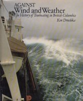 Drushka, K - Against Wind and Weather. The History of Towboating in British Colombia