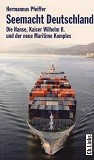 Pfeiffer, H - Seemacht Deutschland. Die Hanse, Kaiser Wilhelm II. und der neue Maritime Komplex