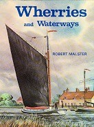Malster, R - Wherries and Waterways. The story of the Norfolk and Suffolk Wherry and the waterways on which it sailed