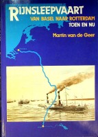 Geer, Martin van de - Rijnsleepvaart. Van Basel naar Rotterdam, toen en nu
