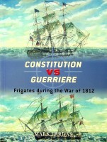Lardas, M - Constitution vs Guerriere. Duel series 19, Frigates during the War of 1812