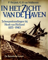 Heijstek, P./ G.R. van Veldhoven - In het zicht van de haven. Scheepsstrandingen bij Hoek van Holland 1875-1940