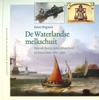 Wegman, A - De Waterlandse Melkschuit. Varende boeren tussen Waterland en Amsterdam 1600-1900