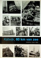 Beelen, J.C. van en D. van der Plas - Katwijk, 60 km van zee. Visserij 1945-1960