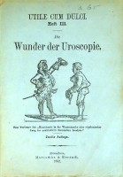 Jacobsen, E - Die Wunder der Uroscopie. Die Wunder der Uroscopie oder Zumptuarium uropoeticum. Qualitative Harnanalyse in chemisch-medicinischen Versen. Nebst einem Anhang ber den Stein der Weisen und Unweisen. Freunden rhythmischer Repetition zum Nutzen, Stranguikern, Ischuikern etc. und solchen, die es werden wollen, zur Erheiterung.