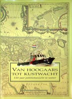 Dijk, Cees van e.a. - Van Hoogaars tot Kustwacht. 150 jaar politietoezicht te water