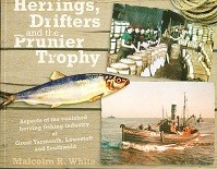 White, M.R. - Herrings, Drifters and the Prunier Trophy. Aspects of the vanished herring fishing industry at Great yarmouth, Lowestoft and Southwold
