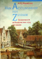 Niemeijer, A.F.J. - Van Accijnsbrief tot Zuidam. Scheepsbouw in Haarlem van 1274 tot heden