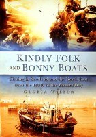 Wilson, G - Kindly Folk and Bonny Boats. Fishing in Scotland and the North east from the 1950s to the present day