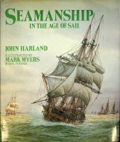 Harland, J, illustrated by Mark Myers - Seamanship in the age of sail. An account of the shiphandling of the sailing man- of-war 1600-1860, based on contemporary sources