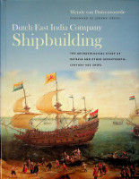 Duivenvoorde, W. van - Dutch East India Company Shipbuilding. The Archaeological Study of Batavia and other Seventeenth Century VOC ships