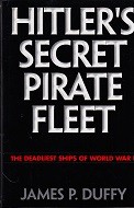 Duffy, J.P. - Hitlers Secret Pirate Fleet. The Deadliest Ships of World War II
