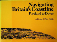 Oldale, A. and P. - Navigating Britain's Coastline, Portland to Dover