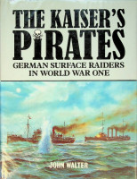 Walter, J - The Kaisers Pirates. German Surface Raiders in World War One