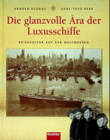 Kludas, A. and K.T. Beer - Die Glanzvolle Ara der Luxusschiffe. Reisekultur auf den weltmeeren