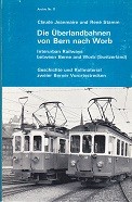Jeanmaire, C. and R. Stamm - Die Uberlandbahnen von Bern nach Worb. Geschichte und Rollmaterial zweier Berner Vorortsstrecken
