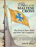 Proud, John H - 150 years of the Maltese Cross. The story of Tyne, Blyth and Wear Tug Companies 1840-1990