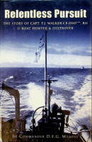 Wemyss, D.E.G. - Relentless Pursuit. The Story of Capt. F.J. Walker, U-Boat Hunter and Destroyer.