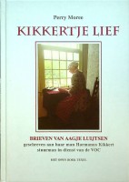 Moree, P - Kikkertje Lief. Brieven van Aagje Luijtsen geschreven aan haar man Harmanus Kikkert stuurman in dienst van de VOC tussen 1776 en 1780