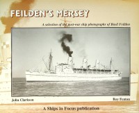 Clarkson, J. and R. Fenton - Feilden's Mersey. A selection of the post-war ship photographs of Basil Feilden