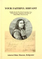 Collective - Your Faithful Servant. Insights into the life of the Cromwellian Navy from the letters, despatches and orders of Robert Blake, General at Sea