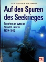 Priboschek, A. und Dederichs - Auf den Spuren des Seekrieges. Tauchen an Wracks aus den jahren 1939-1945