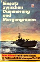 Dickens, P - Einsatz Zwischen Dammerung und Morgengrauen. Britische Schnellboote im Kstenvorfeld Mitteleuropas 1942/43