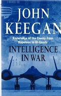 Keegan, J - Intelligence in War. Knowledge of the Enemy from Napoleon to Al-Quaeda