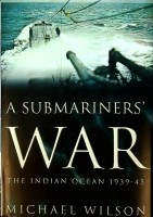 Wilson, Michael - A Submariners War. The Indian Ocean 1939-45