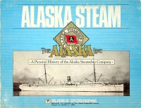 Alaska Geographic Society - Alaska Steam, Alaska Steamship Co.. The Alaska Line. A Pictorial History of the Alaska Steamship Company