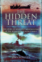 Crossley, J - The Hidden Threat. The Story of Mines and Minesweeping by the Royal Navy in WWI