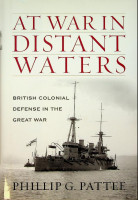 Pattee, P.G. - At War In Distant Waters. British Colonial Defense in the Great War