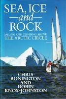 Bonington, C. and R. Knox-Johnston - Sea, Ice and Rock. Sailing and Climbing above The Arctic Circle