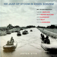 Stig, A - 100 jaar op stoom in eigen boezem. Met de motorschuit van het Westland naar Midden-Delfland, van Vlaardingen naar Delft tot in Loosduinen