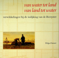 Danner, H - Van water tot land, van land tot water. Verwikkelingen bij de indijking van de Beemster