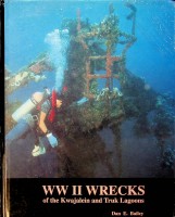 Bailey, Dan E - WW II Wrecks. Of the Kwajalein and Truk Lagoons