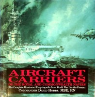 Hobbs, D - Aircraft Carriers. Of the Royal and Commonwealth Navies, the complete illustrated encyclopedia from WW I to the present