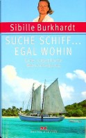 Burkhardt, S - Suche Schiff, Egal Wohin. Eine ungeplante Weltumseglung