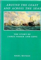 Watson, N - Around the Coast and Across the Seas. The Story of James Fisher and Sons