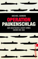 Gannon, M - Operation Paukenschlag. Der Deutsche U-Boot-Krieg gegen die USA