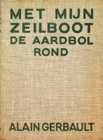 Gerbault, Alain - Met mijn zeilboot de aardbol rond. Veertig duizend mijlen alleen op zee